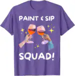 Paint and Sip Squad! Funny Wine Painting T-Shirt | Tipsy Canvas
