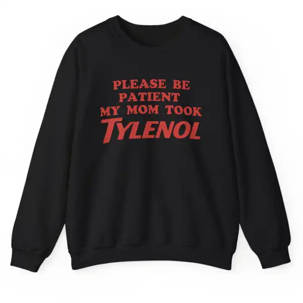 Please Be Patient My Mom Took Tylenol Dark Humor Sweatshirt