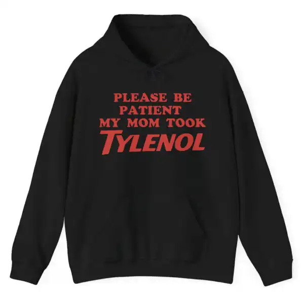 Please Be Patient My Mom Took Tylenol Meme Hoodie