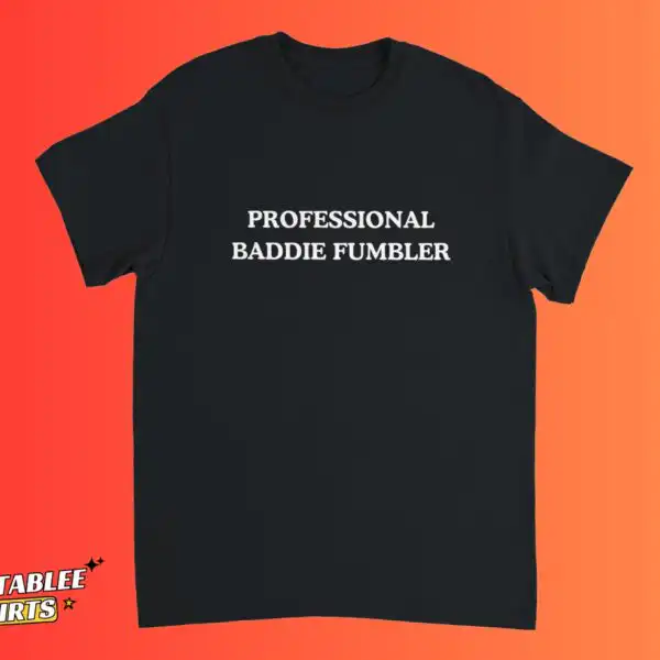 Professional Baddie Fumbler Funny Dating Gen Z Quote Shirt