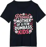Proud Mother of a Few Dumbass Kids Funny Mom Shirt