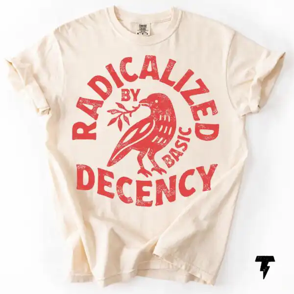 Radicalized By Basic Decency Activist Social Justice Shirt