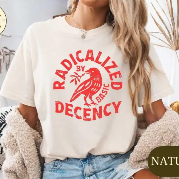 Radicalized By Basic Decency Social Justice Protest Shirt