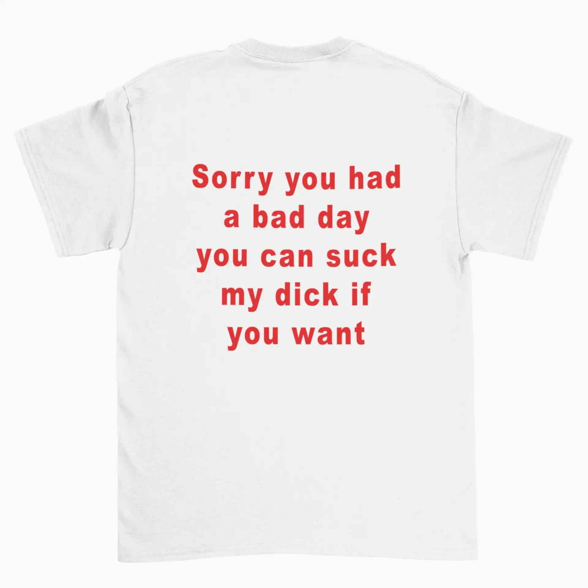 Sorry You Had a Bad Day Suck My D* Funny Meme Shirt Sorry You Had a Bad Day Suck My D* Funny Meme Shirt