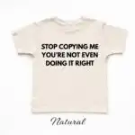 Stop Copying Me You’re Not Even Doing It Right Baby Tee