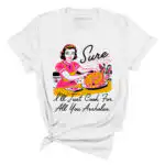 Sure I'll Just Cook For All You Assholes Vintage Housewife Tee