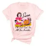 Sure I'll Just Cook For All You Assholes Vintage Housewife Tee