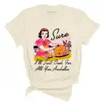 Sure I'll Just Cook For All You Assholes Vintage Housewife Tee