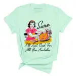 Sure I'll Just Cook For All You Assholes Vintage Housewife Tee