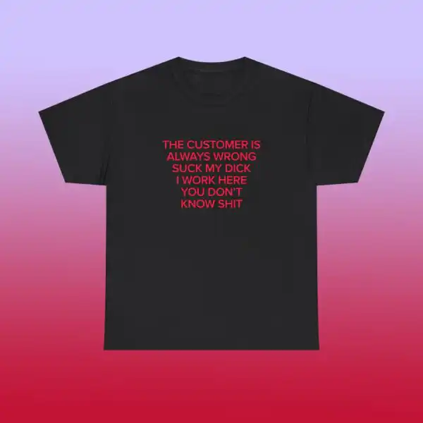 The Customer Is Always Wrong Unisex Tee - Y2K Funny Quote, Free Shipping Over $35