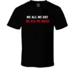 We All We Got We All We Need New England Fan Gift Shirt