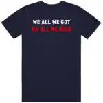 We All We Got We All We Need New England Fan Gift Shirt