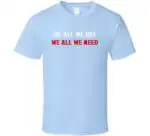 We All We Got We All We Need New England Fan Gift Shirt