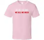 We All We Got We All We Need New England Fan Gift Shirt