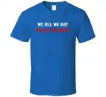 We All We Got We All We Need New England Fan Gift Shirt