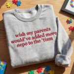Wish My Parents Would’ve Added More Nepo to the ’tism Embroidered Shirt