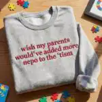 Wish My Parents Would’ve Added More Nepo to the ’tism Embroidered Shirt