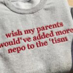 Wish My Parents Would’ve Added More Nepo to the ’tism Embroidered Shirt