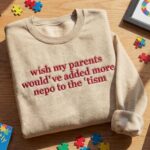 Wish My Parents Would’ve Added More Nepo to the ’tism Embroidered Shirt
