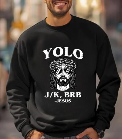 YOLO JK BRB Jesus Funny Christian Easter Shirt Sweatshirt