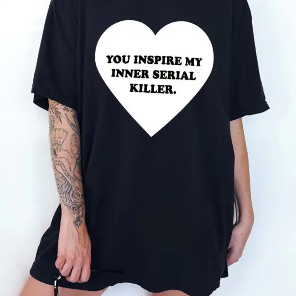 You Inspire My Inner Serial Killer Tee - Cozy Unisex Cotton Tee