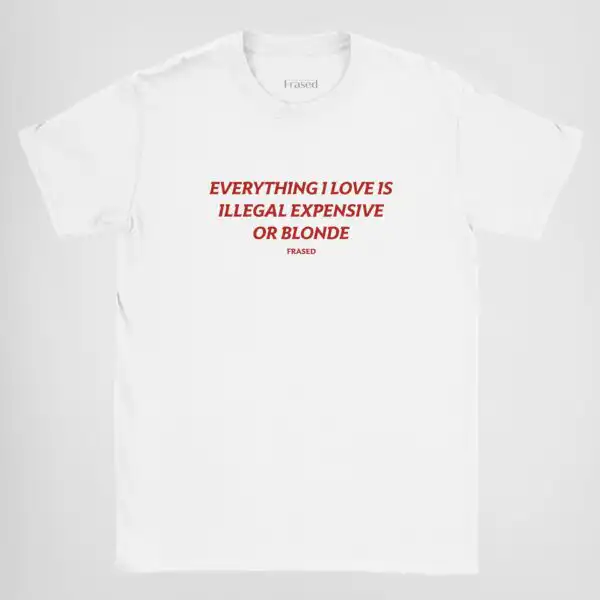 Everything I Love Is Illegal, Expensive or Blonde Baby Tee