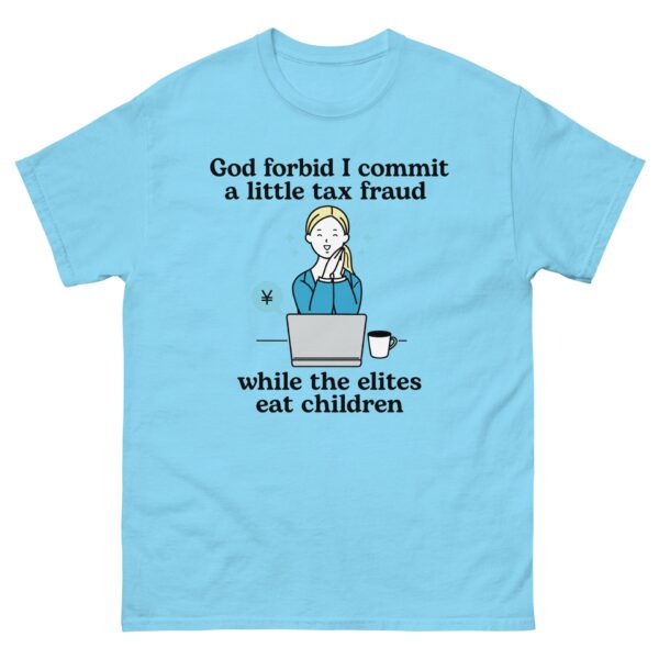 God Forbid I Commit Tax Fraud While Elites Eat Children Shirt