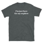 I’m Just Here For My Nephew Funny Aunt Uncle Shirt