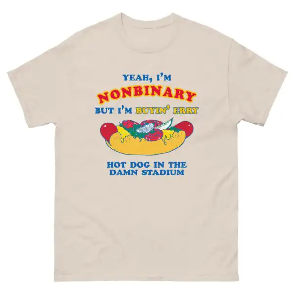 Nonbinary But Buyin’ Every Hot Dog In The Stadium Shirt