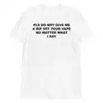 Please Do Not Give Me A Rip Off Your Vape Unisex Funny Shirt