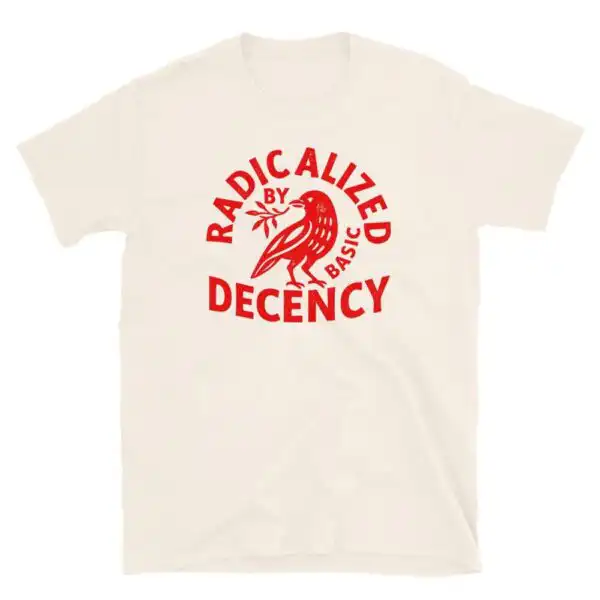 Radicalized By Basic Decency Political Activist Shirt