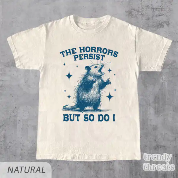 The Horrors Persist But So Do I Funny Raccoon Shirt
