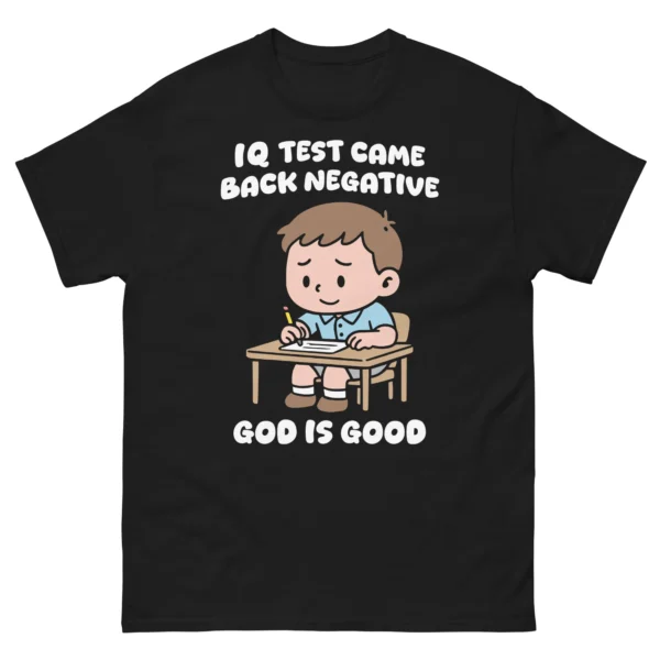IQ Test Came Back Negative God Is Good Classic Shirt