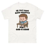 IQ Test Came Back Negative God Is Good Classic Shirt