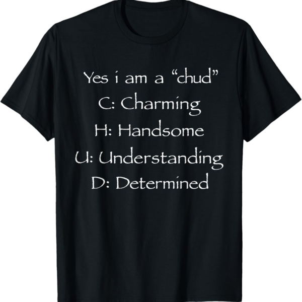Yes I’m A Chud Charming Handsome Understanding Determined Shirt