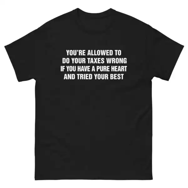 You’re Allowed To Do Your Taxes Wrong — Pure Heart Shirt