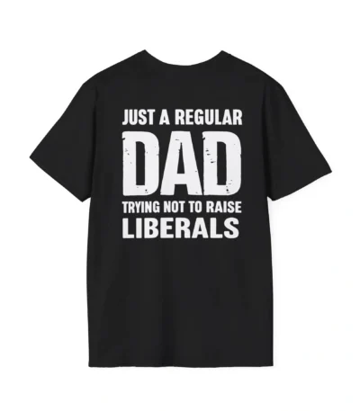 Just A Proud Dad That Didn’t Raise Liberals Shirt
