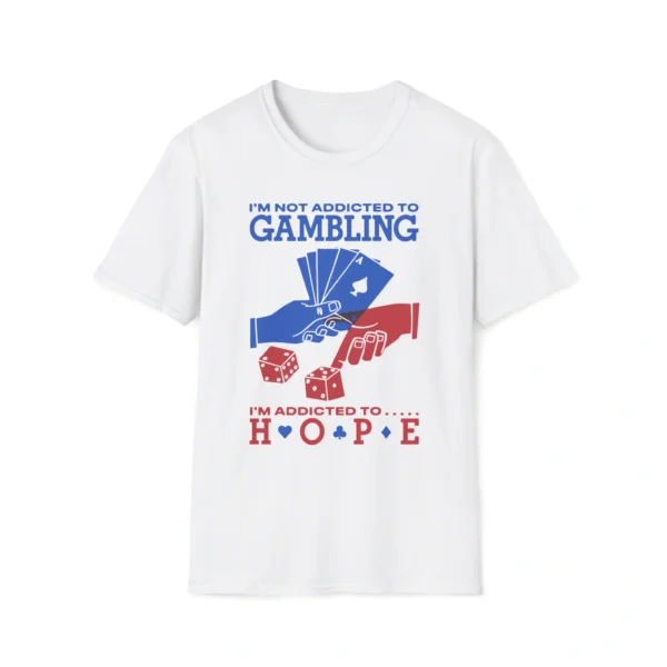 I’m Not Addicted To Gambling I’m Addicted To Hope Shirt