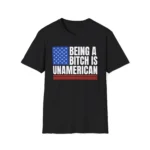 Being A B*tch Is Unamerican Polite Patriot Satire Shirt