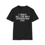 I Need A Doll Line And A Sickening Dose Stat Cannes Shirt