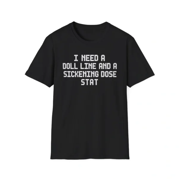 I Need A Doll Line And A Sickening Dose Stat Cannes Shirt
