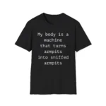 My Body Is A Machine That Turns Armpit Into Sniffed Armpit Shirt