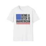 Being A B*tch Is Unamerican Polite Patriot Satire Shirt