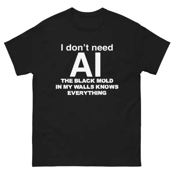 I Don’t Need AI, Black Mold In My Walls Knows Everything Shirt