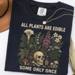 All Plants Are Edible Some Only Once Shirt