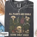 All Plants Are Edible Some Only Once Shirt