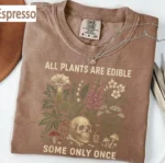 All Plants Are Edible Some Only Once Shirt
