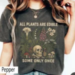 All Plants Are Edible Some Only Once Shirt