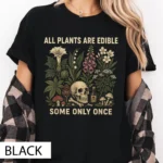 All Plants Are Edible Some Only Once Shirt