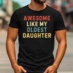 Awesome Like My Oldest Daughter Shirt for Dads